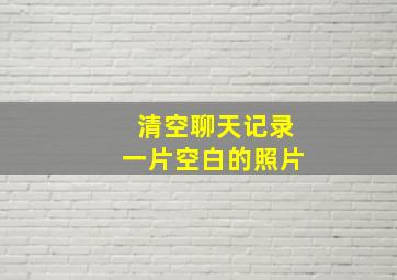 清空聊天记录一片空白的照片