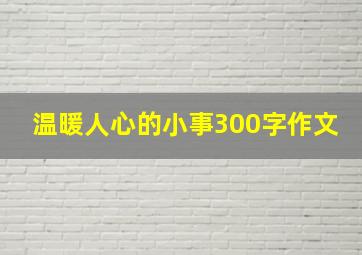 温暖人心的小事300字作文