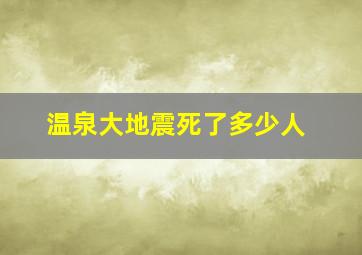 温泉大地震死了多少人