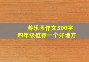 游乐园作文300字四年级推荐一个好地方