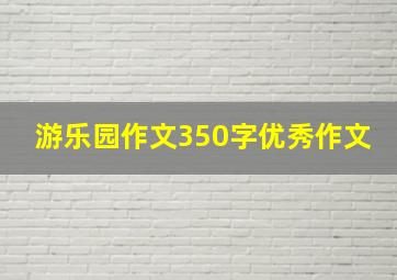 游乐园作文350字优秀作文