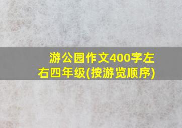 游公园作文400字左右四年级(按游览顺序)