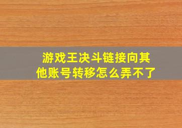 游戏王决斗链接向其他账号转移怎么弄不了