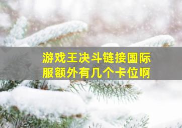 游戏王决斗链接国际服额外有几个卡位啊