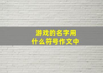 游戏的名字用什么符号作文中