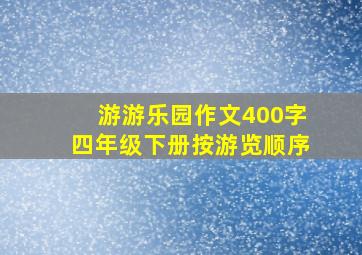 游游乐园作文400字四年级下册按游览顺序