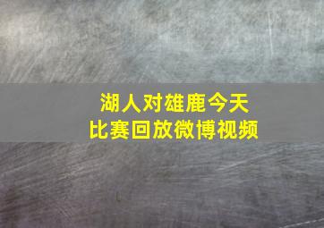 湖人对雄鹿今天比赛回放微博视频