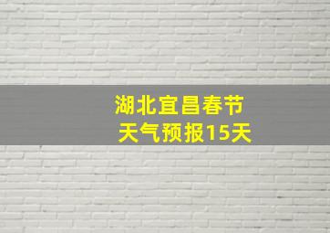 湖北宜昌春节天气预报15天