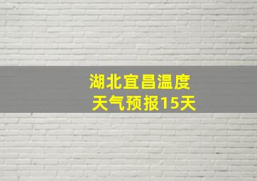 湖北宜昌温度天气预报15天