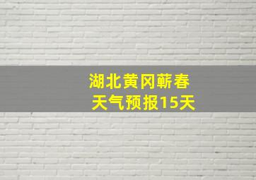 湖北黄冈蕲春天气预报15天