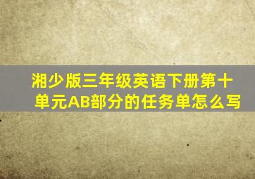 湘少版三年级英语下册第十单元AB部分的任务单怎么写