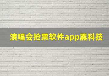 演唱会抢票软件app黑科技