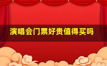 演唱会门票好贵值得买吗