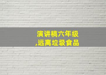 演讲稿六年级,远离垃圾食品