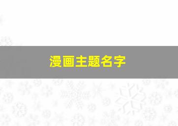 漫画主题名字