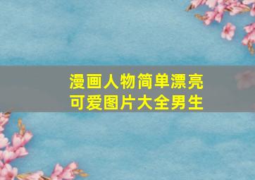 漫画人物简单漂亮可爱图片大全男生