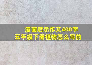 漫画启示作文400字五年级下册植物怎么写的