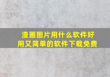 漫画图片用什么软件好用又简单的软件下载免费