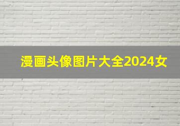 漫画头像图片大全2024女