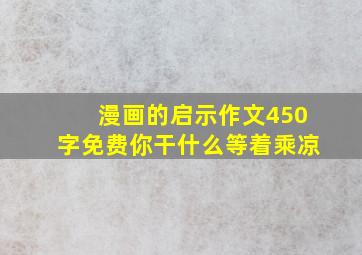 漫画的启示作文450字免费你干什么等着乘凉