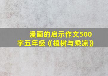 漫画的启示作文500字五年级《植树与乘凉》