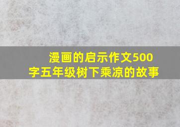 漫画的启示作文500字五年级树下乘凉的故事