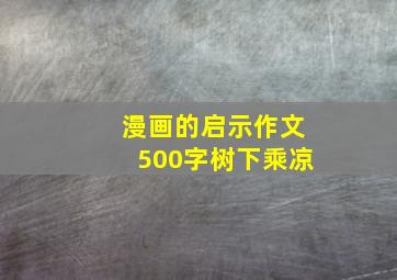 漫画的启示作文500字树下乘凉