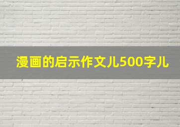 漫画的启示作文儿500字儿