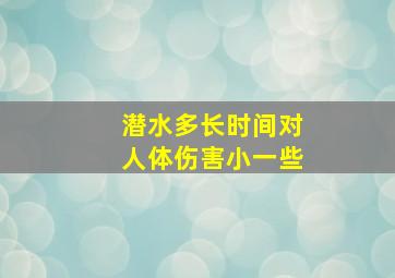 潜水多长时间对人体伤害小一些