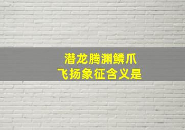 潜龙腾渊鳞爪飞扬象征含义是