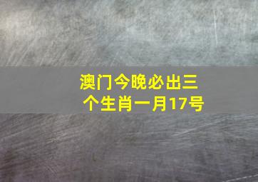 澳门今晚必出三个生肖一月17号