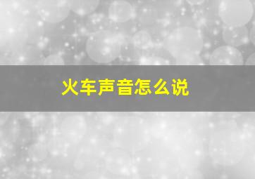 火车声音怎么说