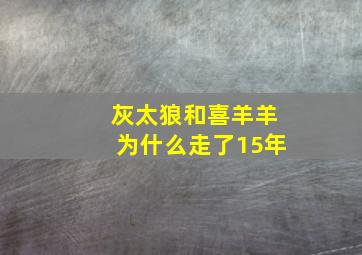 灰太狼和喜羊羊为什么走了15年