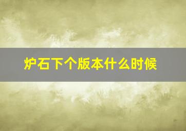 炉石下个版本什么时候