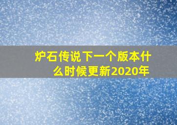 炉石传说下一个版本什么时候更新2020年