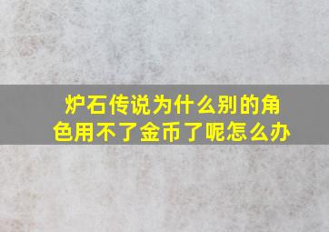 炉石传说为什么别的角色用不了金币了呢怎么办