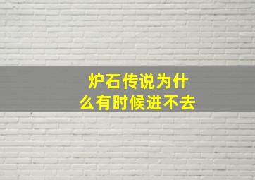 炉石传说为什么有时候进不去