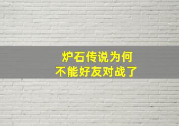 炉石传说为何不能好友对战了