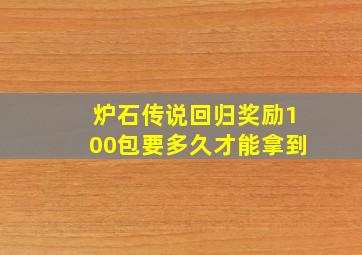 炉石传说回归奖励100包要多久才能拿到