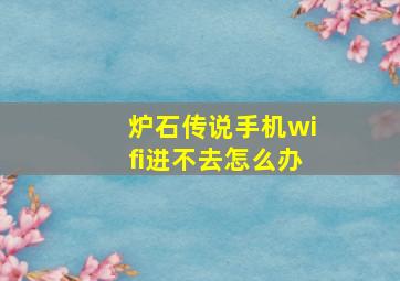 炉石传说手机wifi进不去怎么办