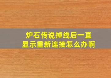 炉石传说掉线后一直显示重新连接怎么办啊