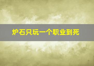 炉石只玩一个职业到死