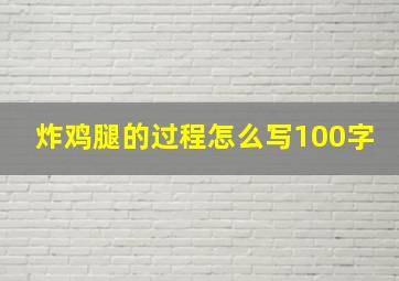 炸鸡腿的过程怎么写100字