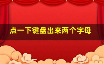 点一下键盘出来两个字母