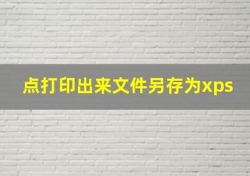 点打印出来文件另存为xps