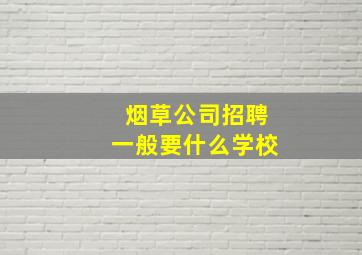 烟草公司招聘一般要什么学校