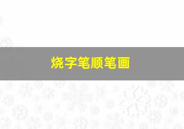 烧字笔顺笔画