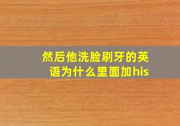 然后他洗脸刷牙的英语为什么里面加his