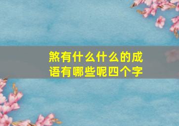 煞有什么什么的成语有哪些呢四个字