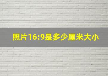 照片16:9是多少厘米大小